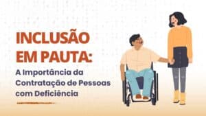 A Importância da Contratação de Pessoas com Deficiência